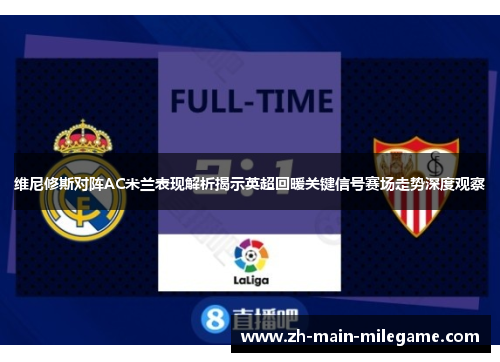 维尼修斯对阵AC米兰表现解析揭示英超回暖关键信号赛场走势深度观察