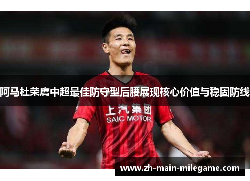 阿马杜荣膺中超最佳防守型后腰展现核心价值与稳固防线