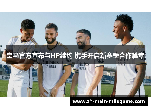 皇马官方宣布与HP续约 携手开启新赛季合作篇章