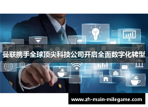 曼联携手全球顶尖科技公司开启全面数字化转型 曼联携手全球顶尖科技公司开启全面数字化转型