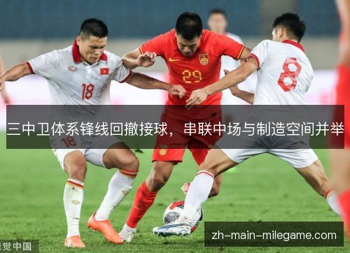 三中卫体系锋线回撤接球,串联中场与制造空间并举 三中卫体系锋线回撤接球,串联中场与制造空间并举