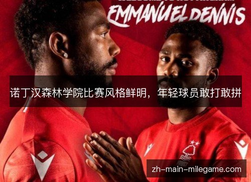 诺丁汉森林学院比赛风格鲜明,年轻球员敢打敢拼 诺丁汉森林学院比赛风格鲜明,年轻球员敢打敢拼